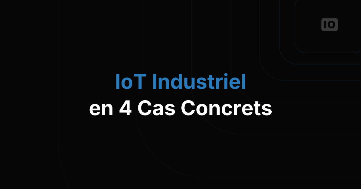 L'essor de l'IoT industriel : 4 cas d'usage clés
