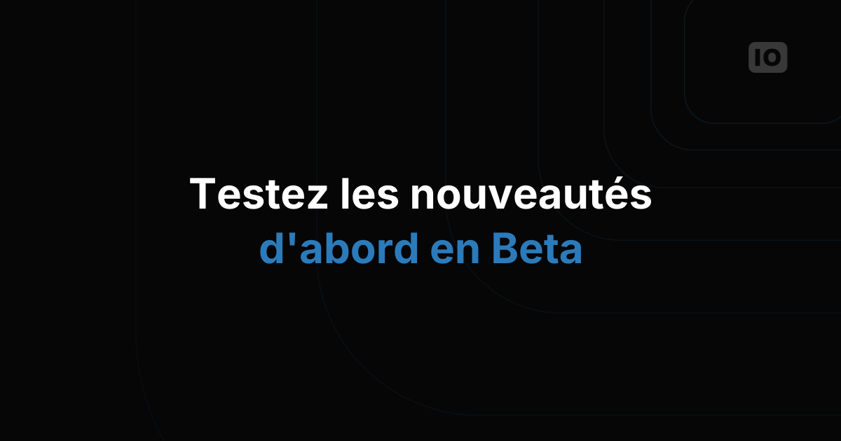 Essayez les nouvelles fonctionnalités avec notre version Beta