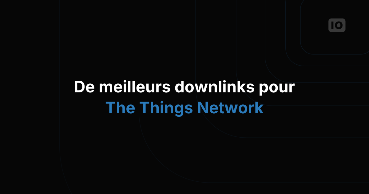 Améliorations apportées à l'opération de downlink TTN