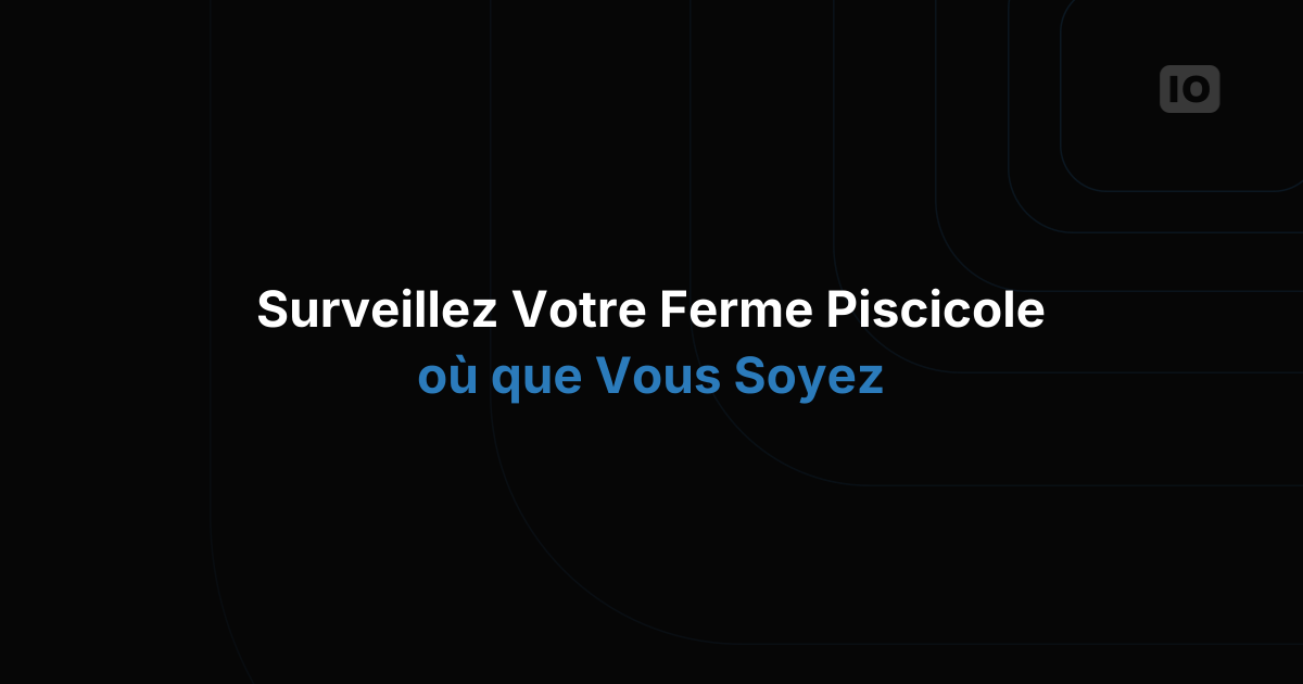 Améliorez votre exploitation aquacole grâce à l'IoT