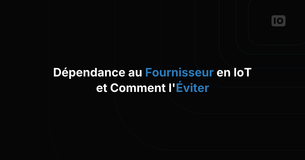 Qu'est-ce que la dépendance fournisseur sur les plateformes IoT et comment l'éviter ?