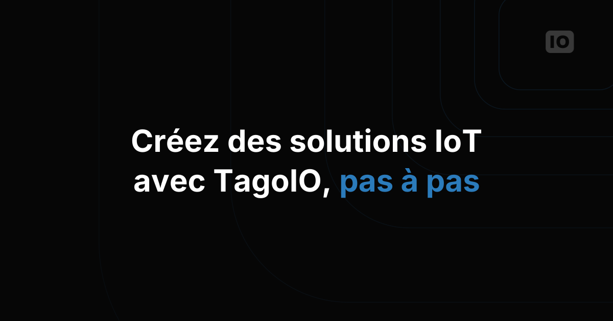 Webinaire : découvrir TagoIO pour créer des solutions IoT