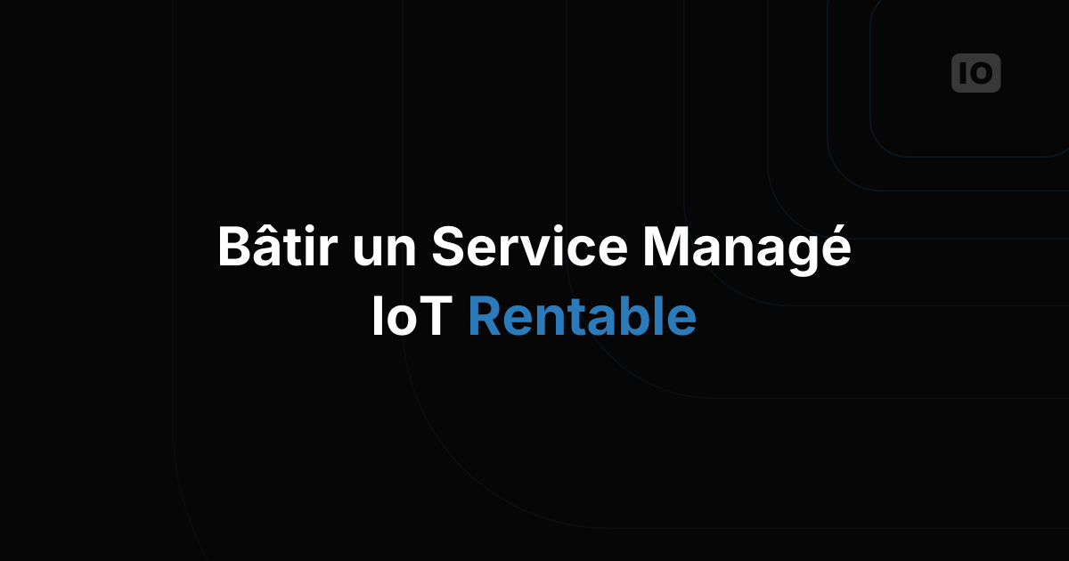 À quoi ressemble un modèle économique rentable de service managé IoT