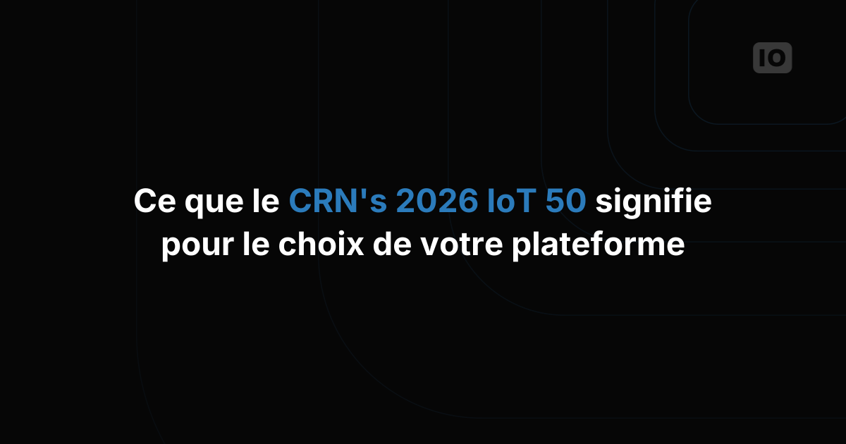 Ce que le IoT 50 2026 de CRN signifie pour les équipes IoT