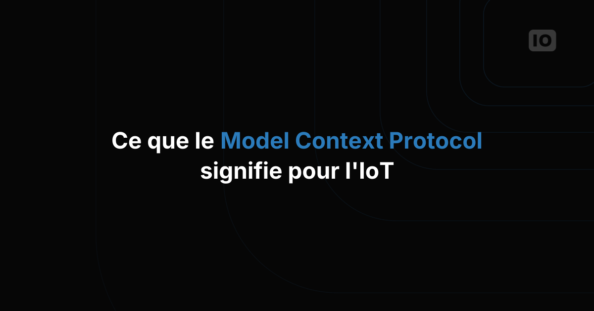 Ce que le Model Context Protocol (MCP) change pour l'IoT