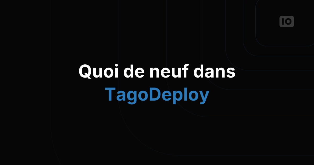 Les nouveautés de TagoDeploy