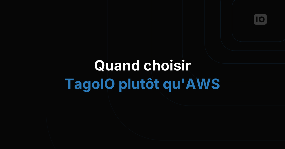 Quand choisir TagoIO plutôt qu'AWS