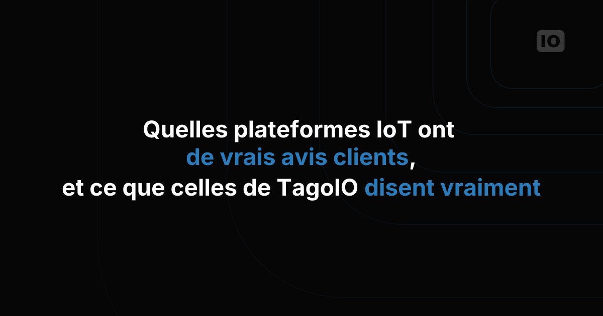 Quelles plateformes IoT ont de vrais avis clients, et ce que disent vraiment ceux de TagoIO