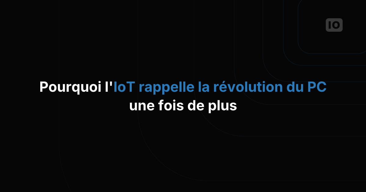 Pourquoi l'IoT ressemble à la révolution du PC qui recommence