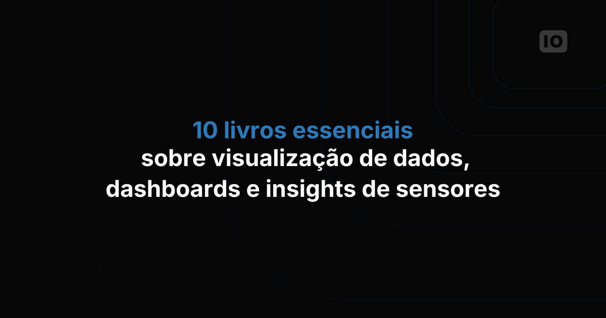 10 livros essenciais sobre visualização de dados, dashboards e insights gerados por sensores
