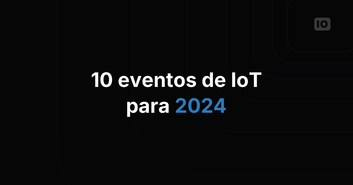 Mais de 10 eventos de IoT para acompanhar em 2024