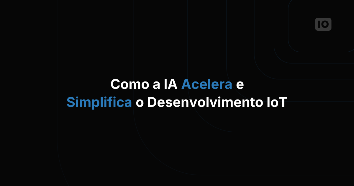 Como a IA está acelerando e simplificando o desenvolvimento de IoT