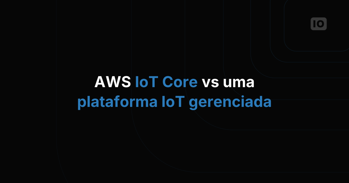 Como escolher entre o AWS IoT Core e uma plataforma de IoT gerenciada?