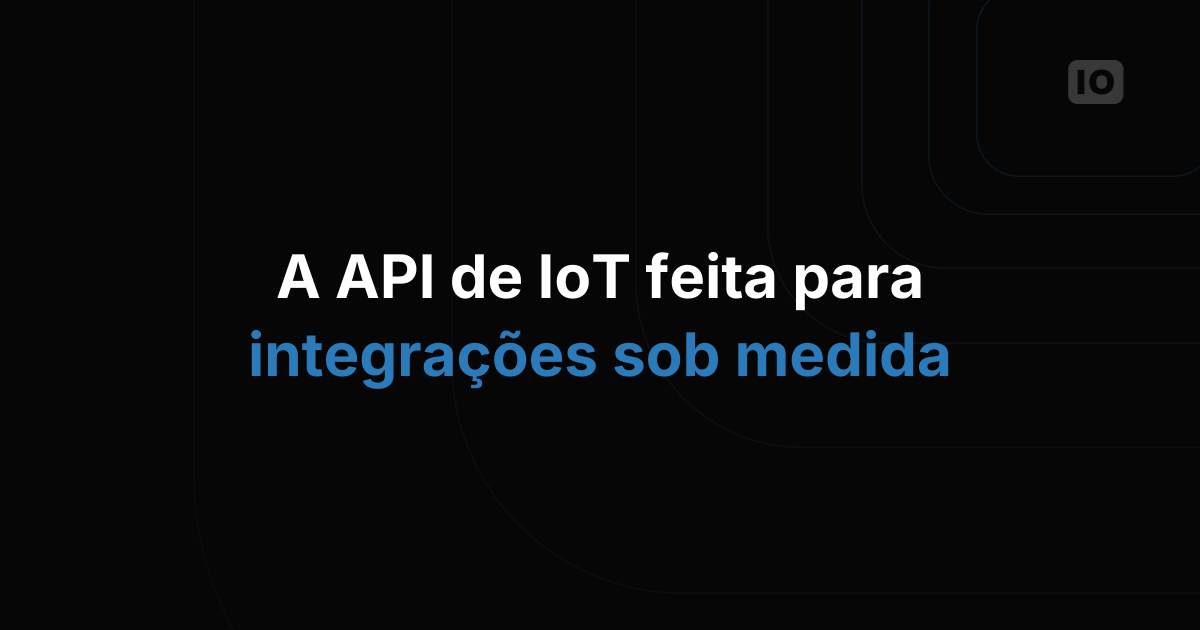 A API de plataforma de IoT que realmente serve para integrações sob medida