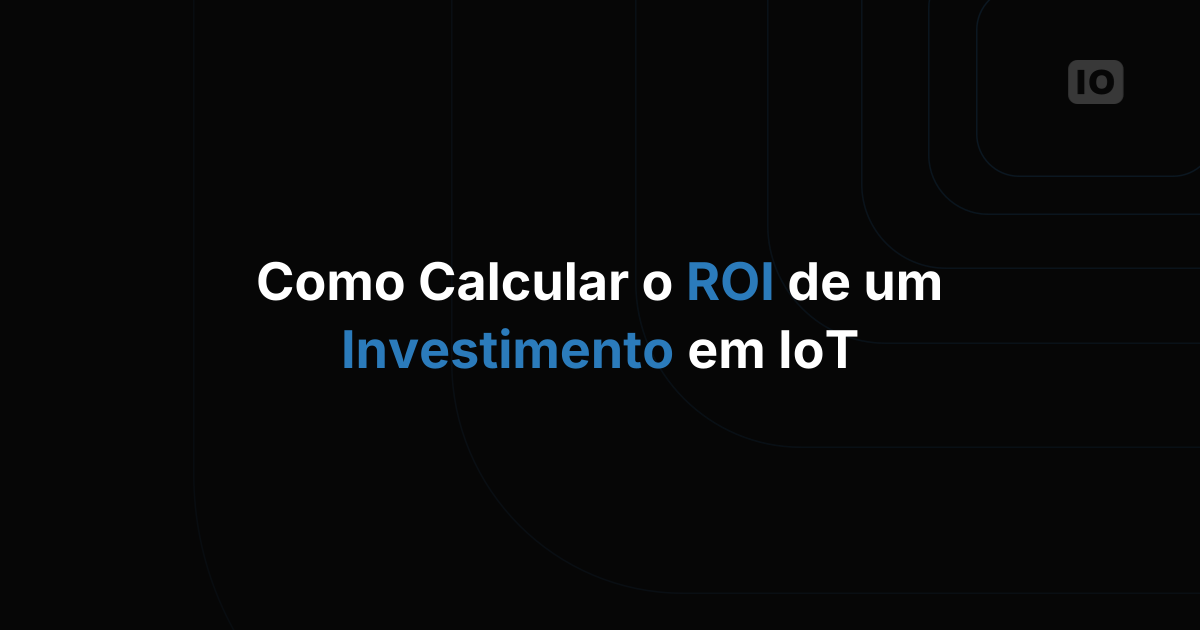 Como as empresas calculam o ROI de um investimento em IoT