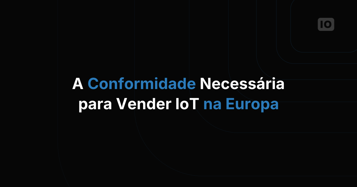 Quais certificações e requisitos de conformidade você precisa para vender serviços de IoT na Europa