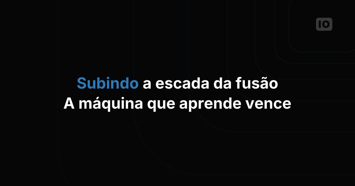 Subindo a escada da fusão