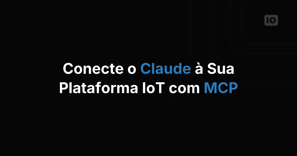 Como conectar o Claude e outros assistentes de IA à sua plataforma de IoT com MCP
