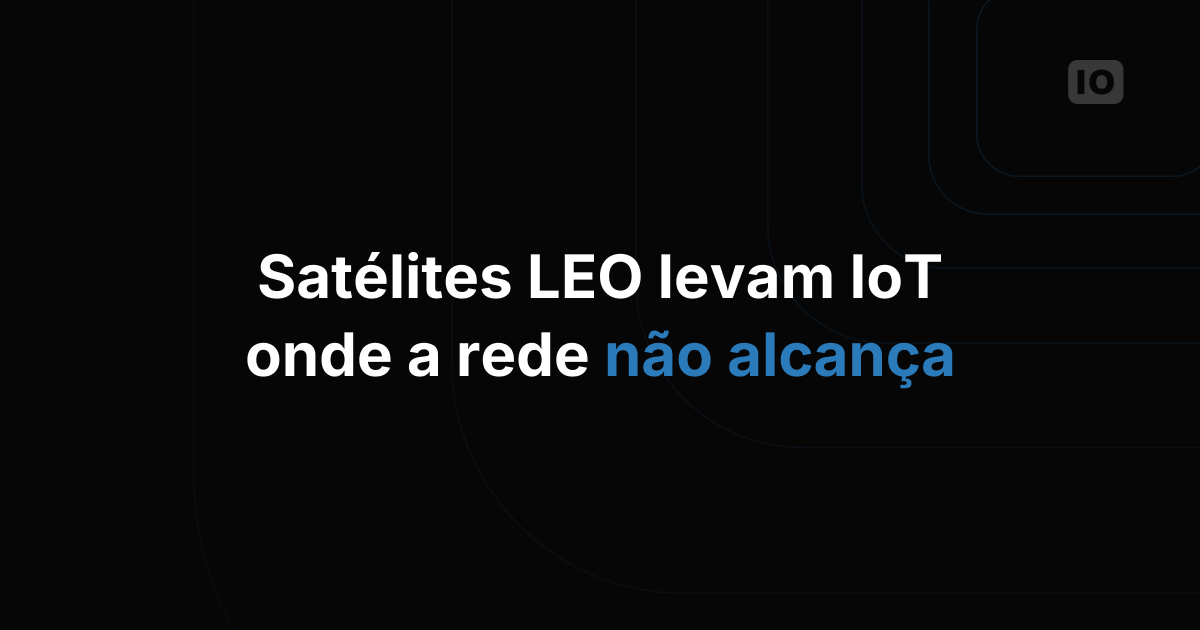 Satélites LEO e IoT revolucionando a conectividade em áreas remotas