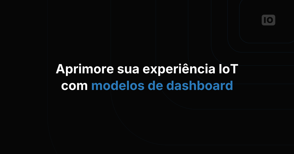Crie aplicações de IoT usando templates de dashboard