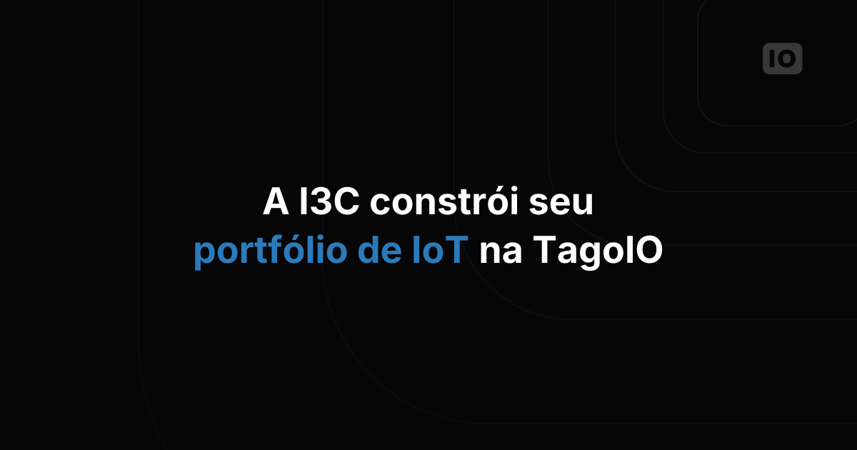 A I3C conta com a TagoIO para expandir seu portfólio de IoT