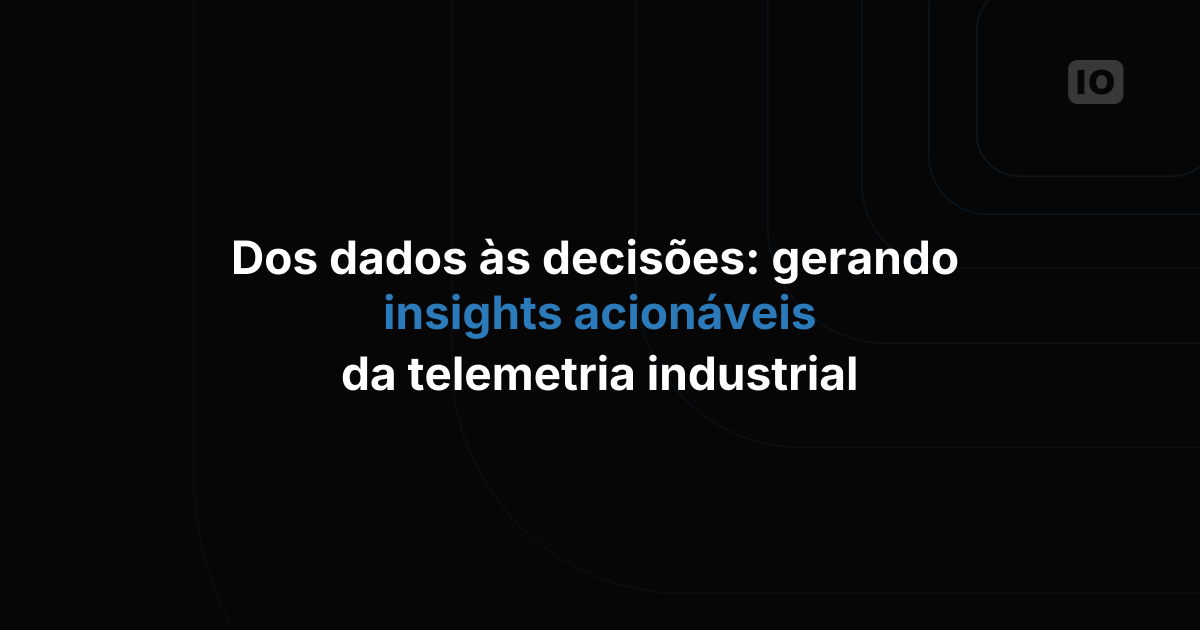 De dados a decisões: como transformar a telemetria de equipamentos industriais em insights acionáveis