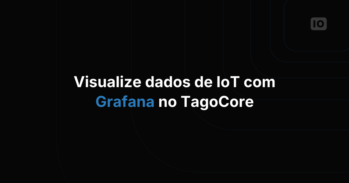 Visualização de dados no TagoCore com Grafana para aplicações IoT
