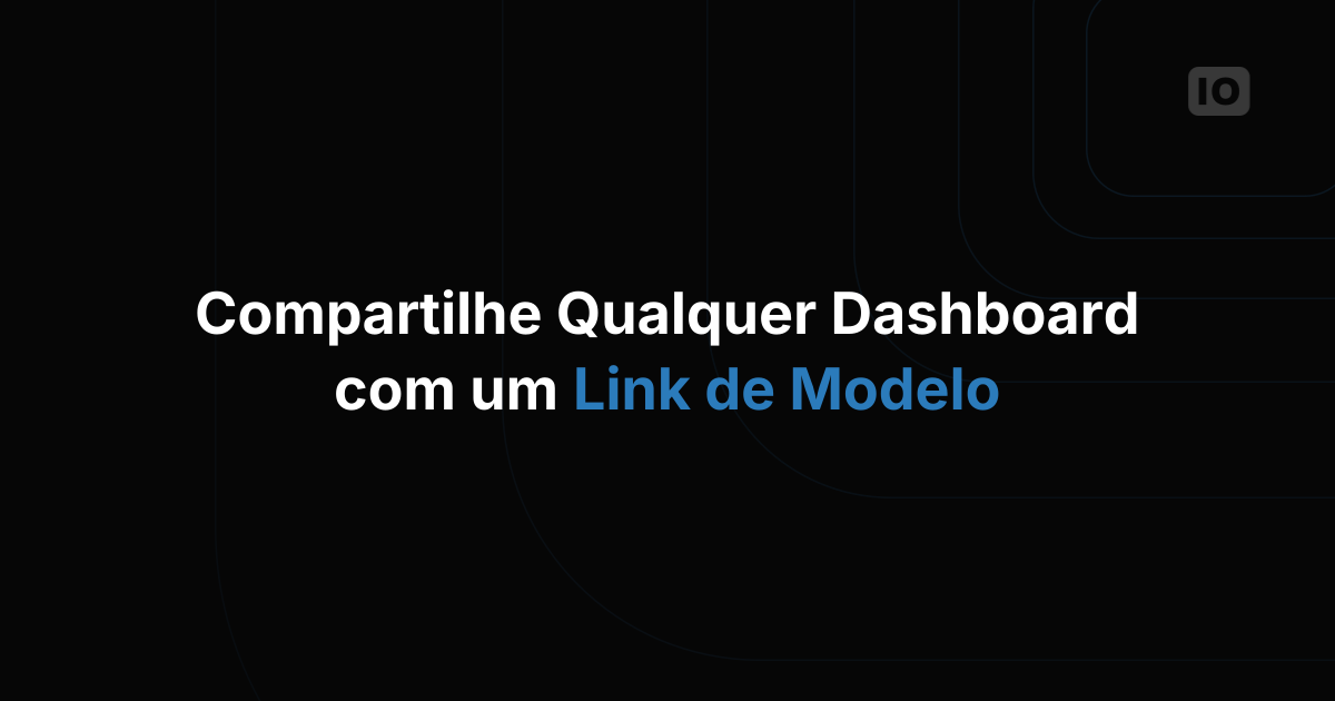 Use nosso Template Link inovador para distribuir dashboards
