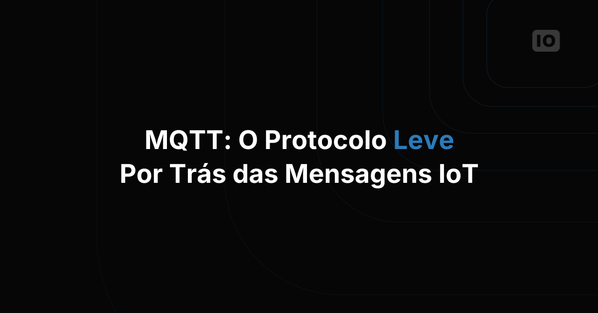 Explorando protocolos: MQTT em IoT