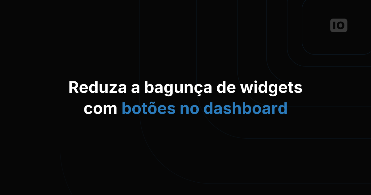 Dashboards mais limpos usando botões