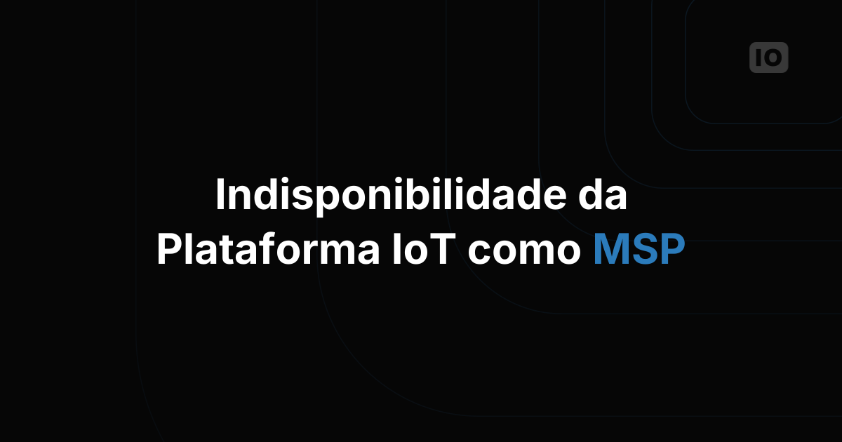Como lidar com indisponibilidade da plataforma IoT sendo um provedor de serviço gerenciado