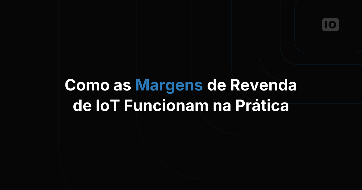 Como funcionam os programas de revenda de IoT e quais margens são comuns