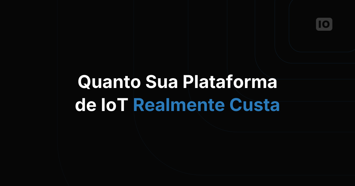 Quanto vai custar a sua plataforma de IoT? Um guia sobre nossos preços