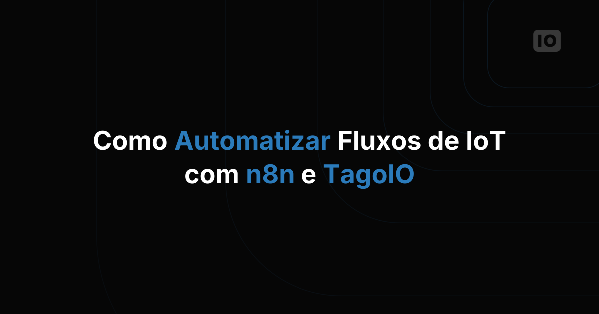 Como automatizar fluxos de trabalho IoT com n8n e TagoIO