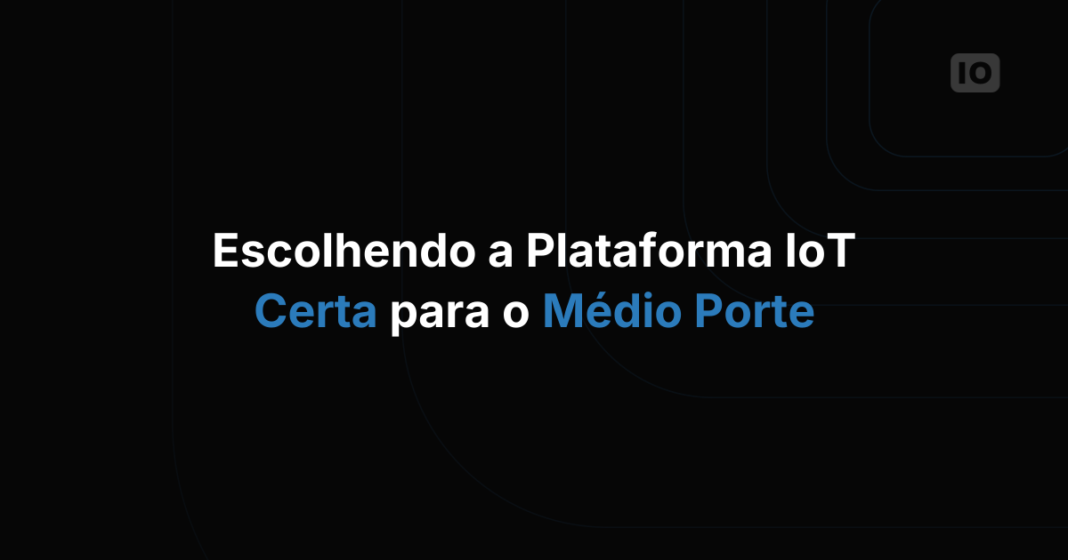 Como escolher a plataforma de IoT certa para uma empresa de médio porte