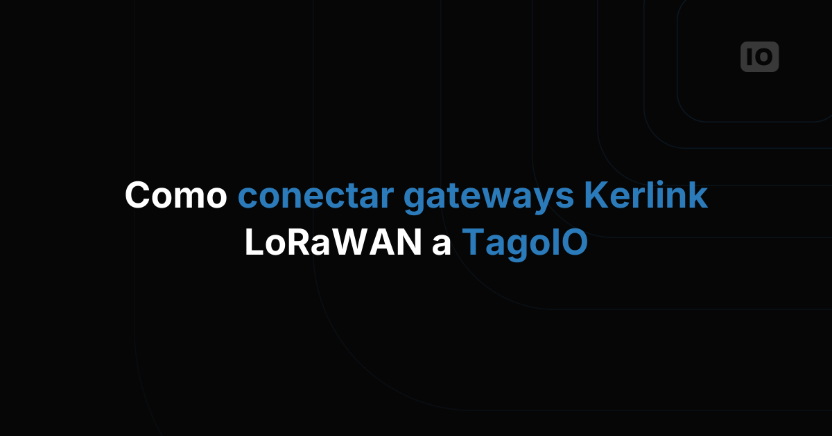 Como conectar gateways LoRaWAN da Kerlink ao TagoIO