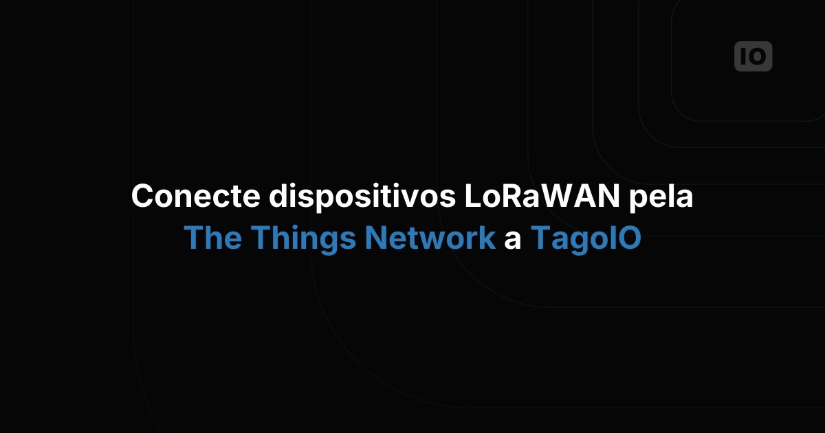Como conectar seus dispositivos LoRaWAN ao TagoIO usando The Things Network