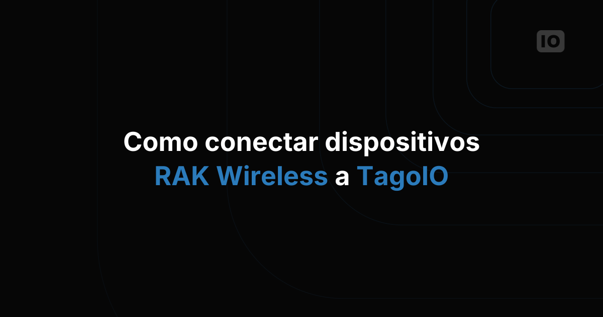 Como conectar dispositivos RAK Wireless ao TagoIO