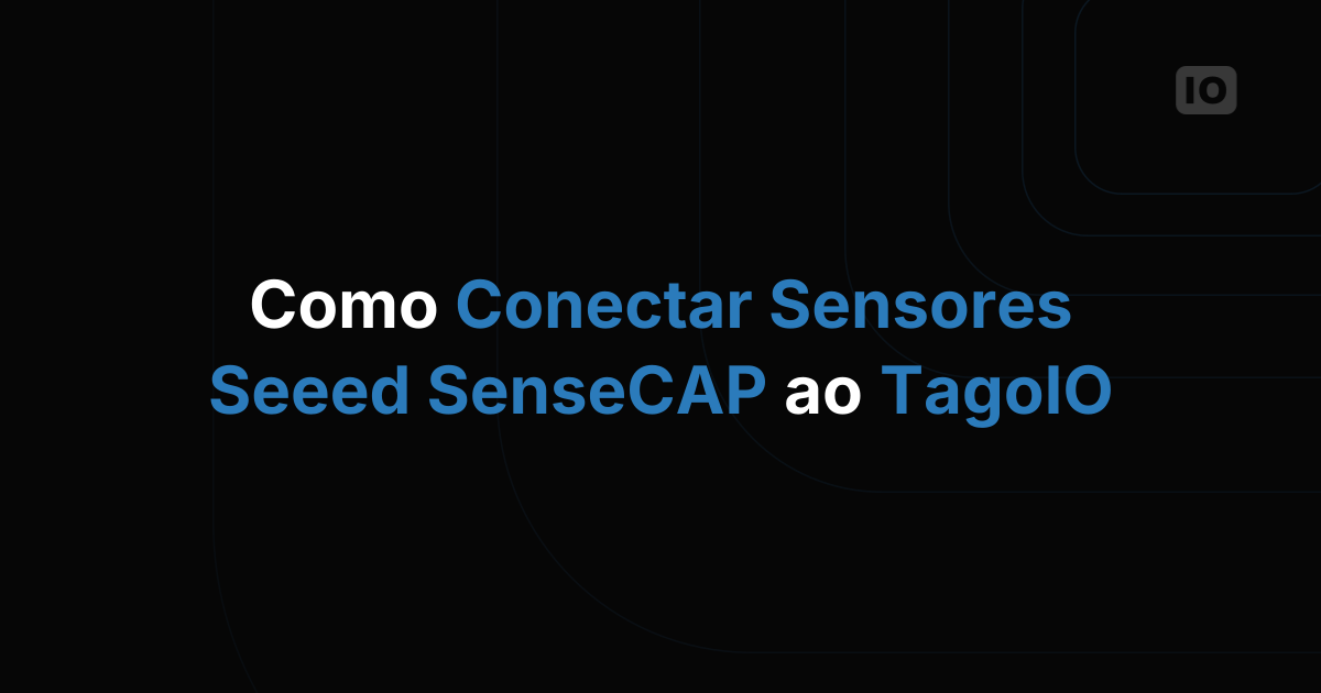 Como conectar sensores Seeed SenseCAP ao TagoIO