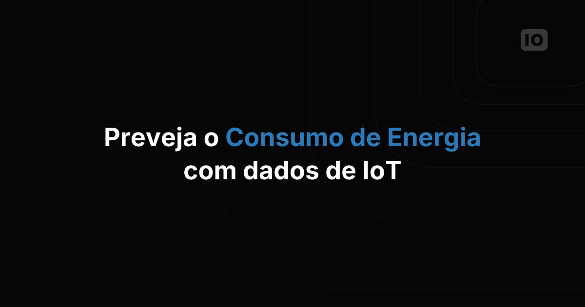 Como prever o consumo de energia com dados de IoT