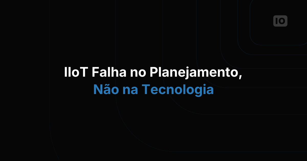Como fazer seu projeto de IIoT dar certo