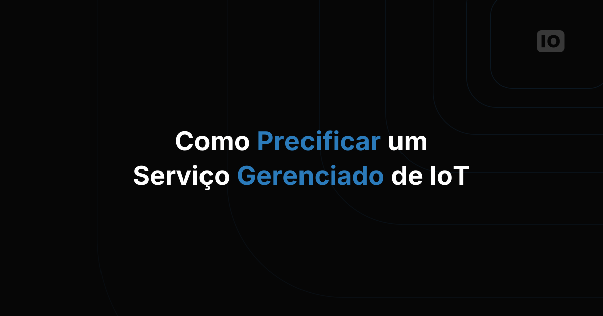 Como precificar um serviço gerenciado de IoT para seus clientes