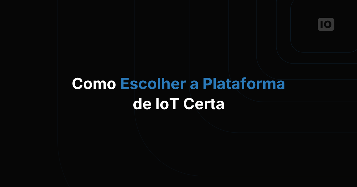 Briefing executivo: como escolher uma plataforma de IoT