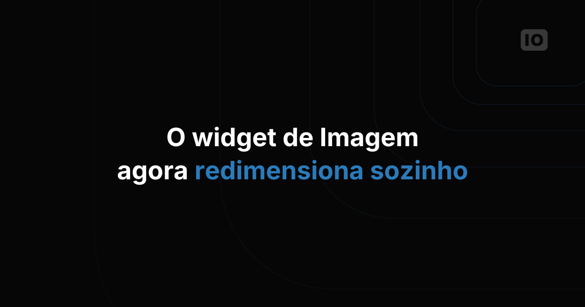 Melhorias no widget de imagem acabaram de chegar!
