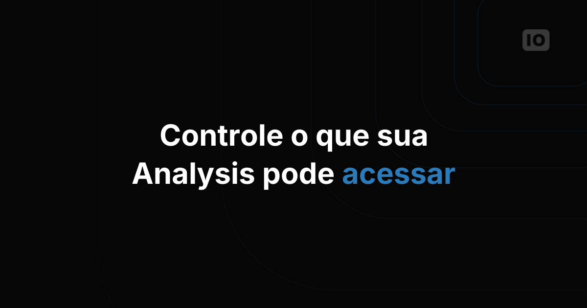 Mais segurança e controle: apresentamos o Access Management para o 'Analysis'