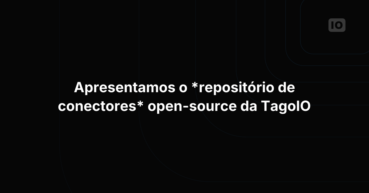 Conheça o repositório open-source de connectors da TagoIO