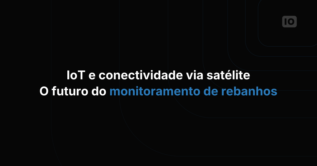 IoT e conectividade via satélite: o futuro do monitoramento de rebanhos