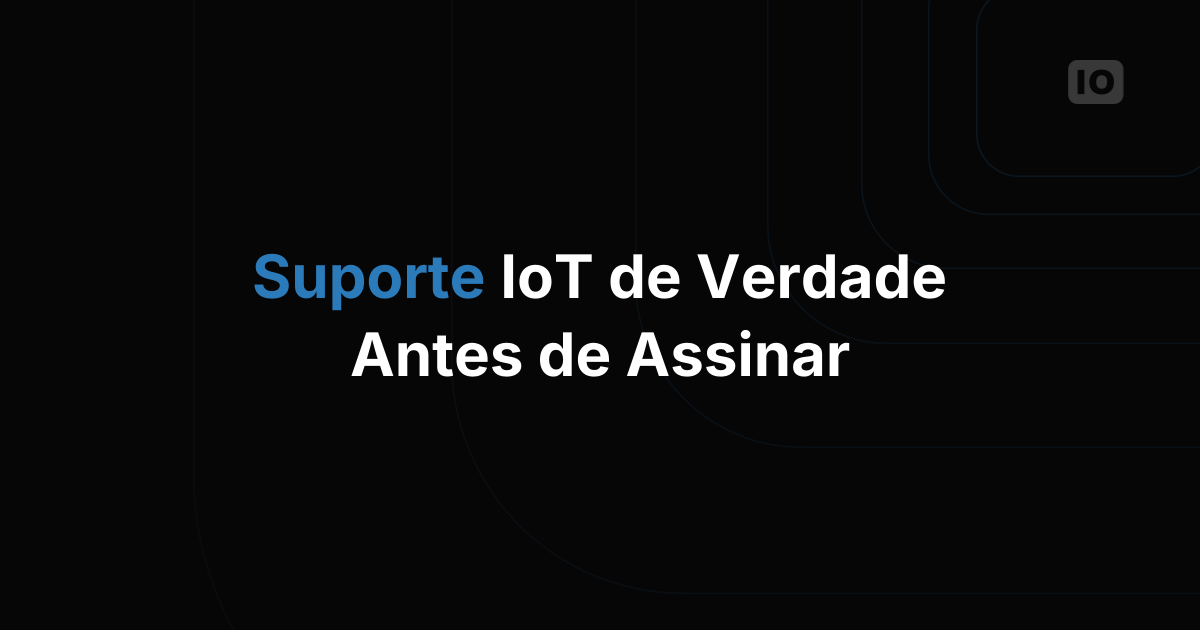 O que avaliar no suporte de uma plataforma IoT antes de assinar