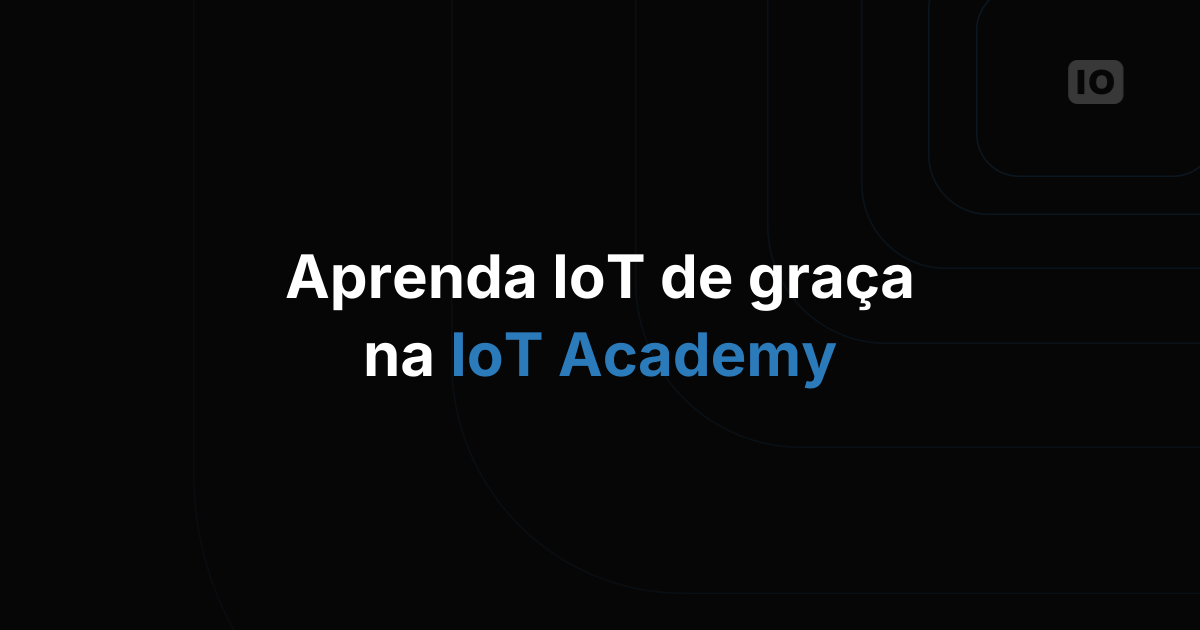 Aprenda IoT com a IoT Academy gratuita