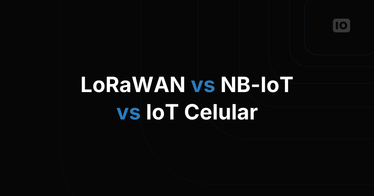 LoRaWAN vs NB-IoT vs Cellular IoT: como escolher a rede certa
